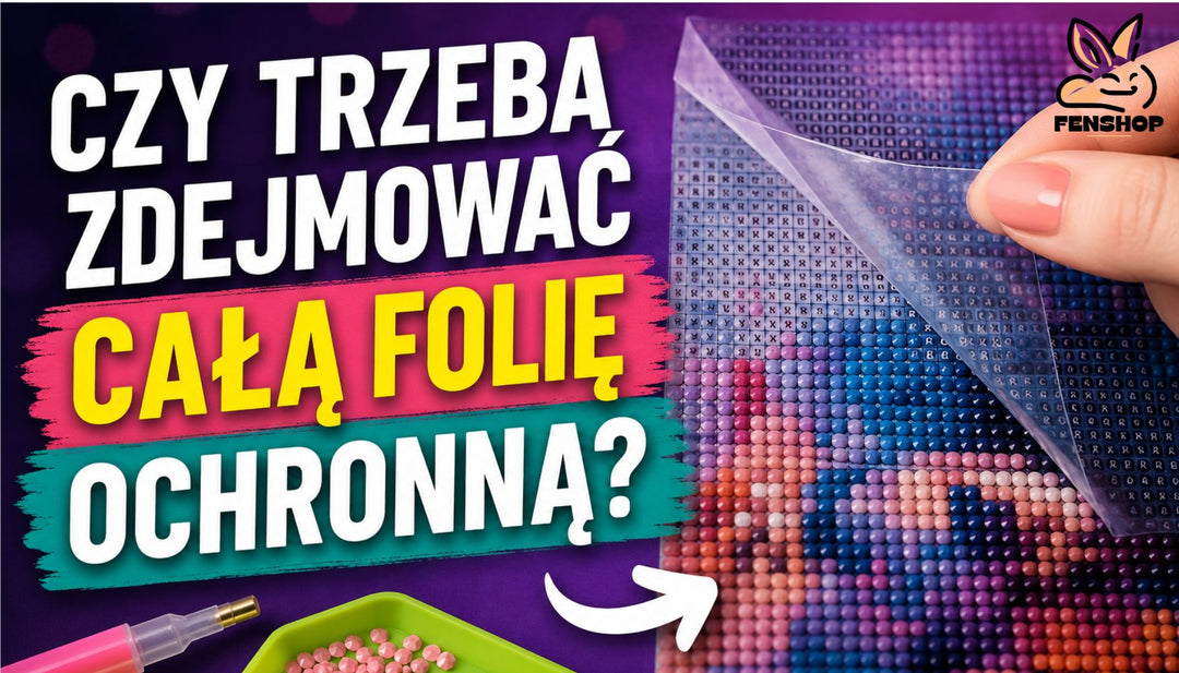 Czy trzeba zdejmować całą folię ochronną z haftu diamentowego?