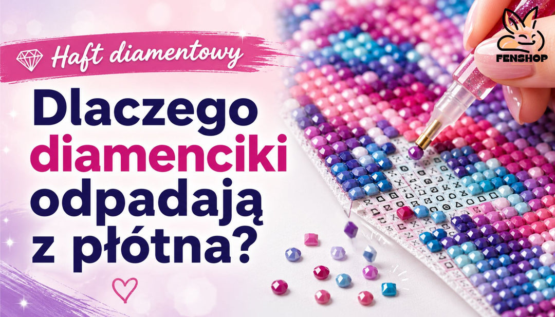 Haft diamentowy – dlaczego diamenciki odpadają z płótna?