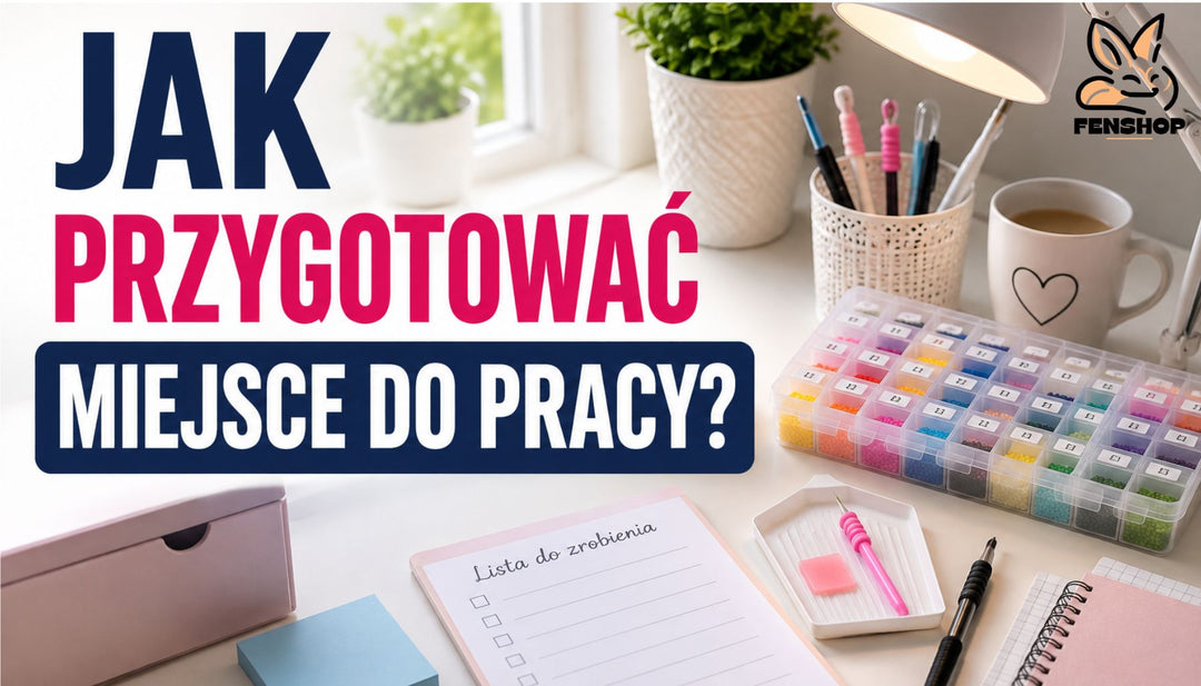 Jak przygotować miejsce do pracy z haftem diamentowym?